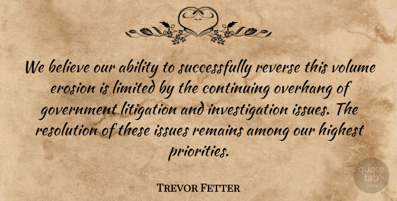 Trevor Fetter Quote About Ability, Among, Believe, Continuing, Erosion: We Believe Our Ability To...