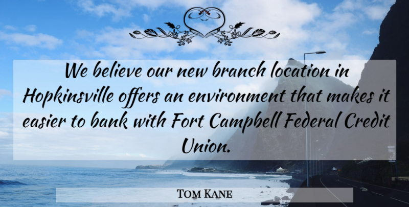 Tom Kane Quote About Bank, Believe, Branch, Campbell, Credit: We Believe Our New Branch...