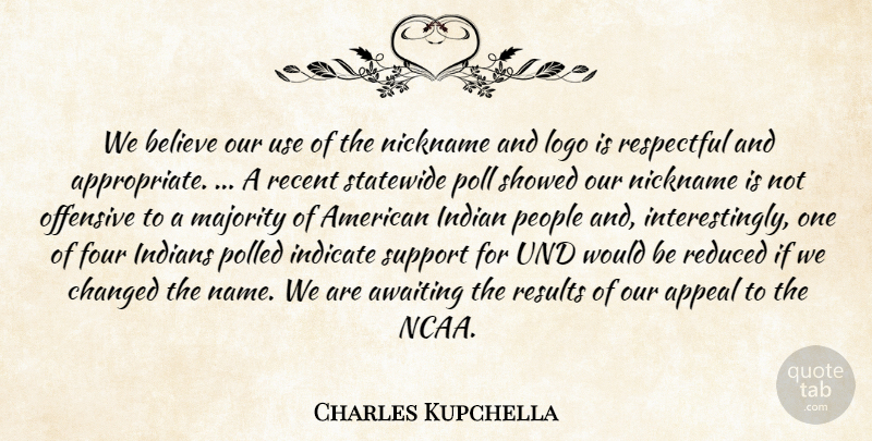 Charles Kupchella Quote About Appeal, Believe, Changed, Four, Indian: We Believe Our Use Of...