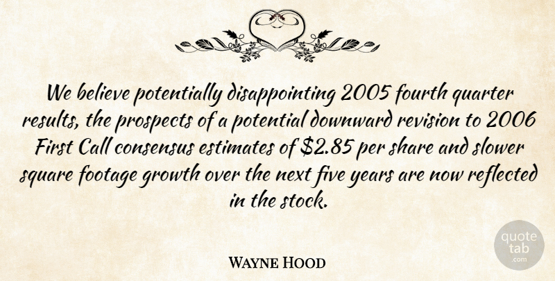 Wayne Hood Quote About Believe, Call, Consensus, Downward, Estimates: We Believe Potentially Disappointing 2005...