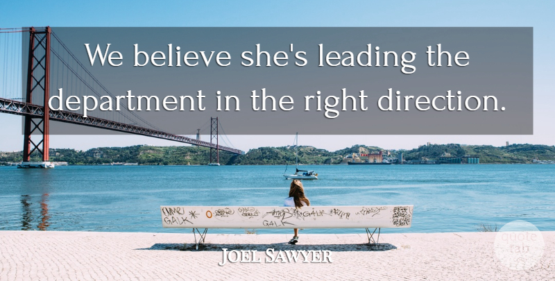 Joel Sawyer Quote About Believe, Department, Leading: We Believe Shes Leading The...