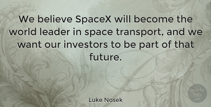 Luke Nosek Quote About Believe, Future, Investors: We Believe Spacex Will Become...