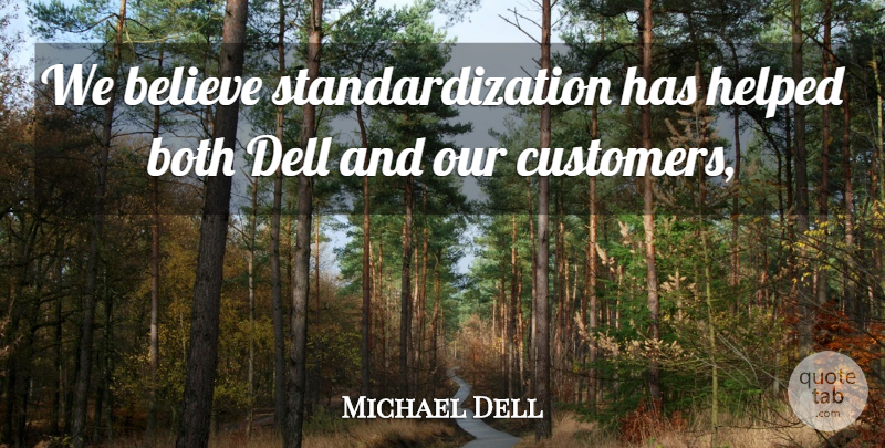 Michael Dell Quote About Believe, Both, Helped: We Believe Standardization Has Helped...