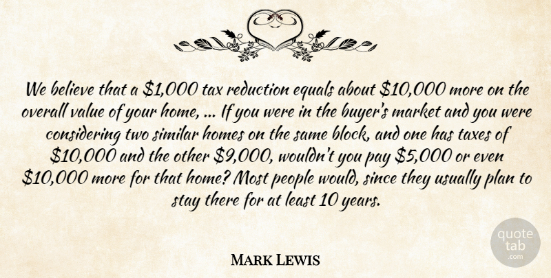 Mark Lewis Quote About Believe, Equals, Home, Homes, Market: We Believe That A 1...