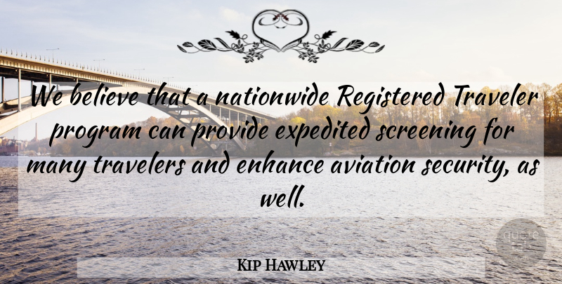 Kip Hawley Quote About Aviation, Believe, Enhance, Program, Provide: We Believe That A Nationwide...