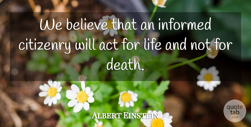 Albert Einstein Quote About Believe, Belief, Informed Citizenry: We Believe That An Informed...