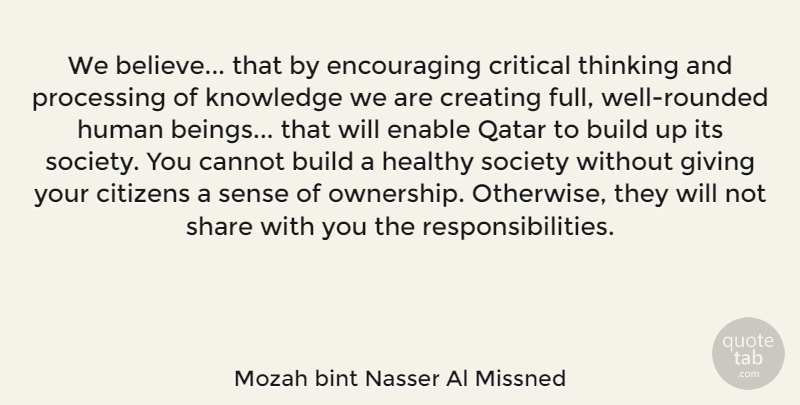 Mozah bint Nasser Al Missned Quote About Build, Cannot, Citizens, Creating, Critical: We Believe That By Encouraging...