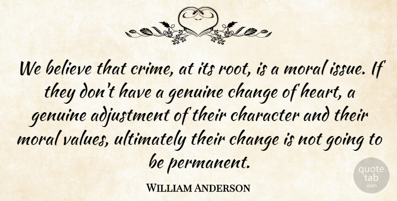 William Anderson Quote About Adjustment, Believe, Change, Character, Genuine: We Believe That Crime At...