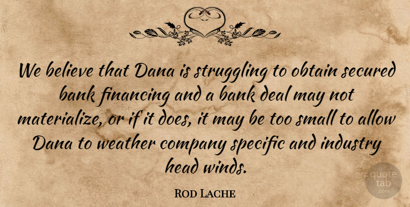 Rod Lache Quote About Allow, Bank, Believe, Company, Deal: We Believe That Dana Is...