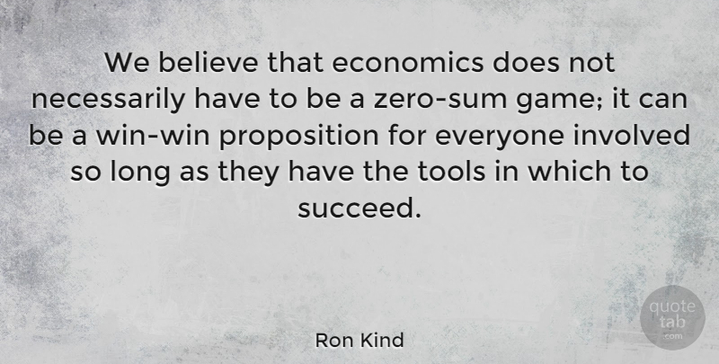 Ron Kind Quote About Success, Zero, Believe: We Believe That Economics Does...