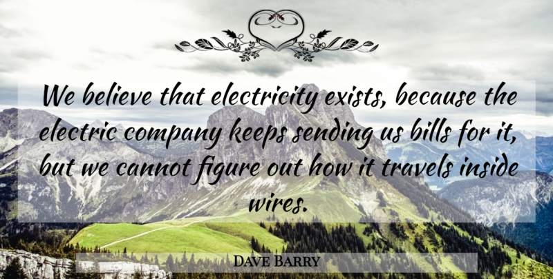 Dave Barry Quote About Believe, Wire, Bills: We Believe That Electricity Exists...