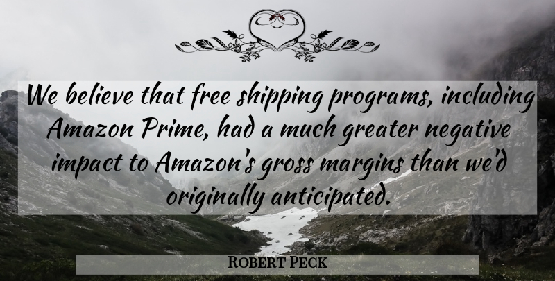 Robert Peck Quote About Amazon, Believe, Free, Greater, Gross: We Believe That Free Shipping...