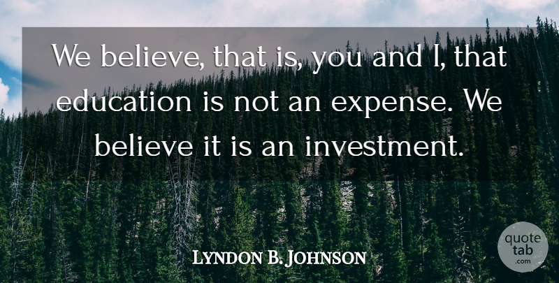 Lyndon B. Johnson Quote About Education, Money, Believe: We Believe That Is You...