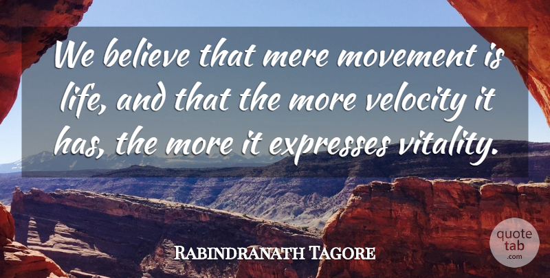 Rabindranath Tagore Quote About Believe, Expresses, Mere, Movement, Velocity: We Believe That Mere Movement...