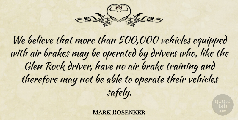 Mark Rosenker Quote About Air, Believe, Brakes, Drivers, Equipped: We Believe That More Than...