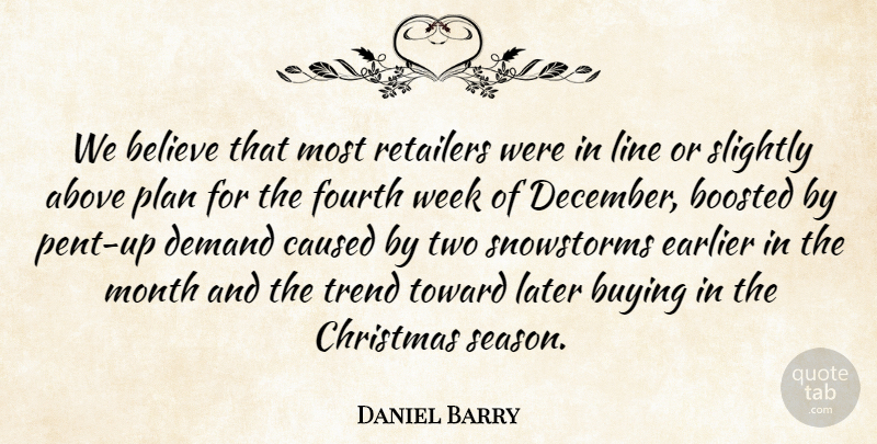 Daniel Barry Quote About Above, Believe, Buying, Caused, Christmas: We Believe That Most Retailers...