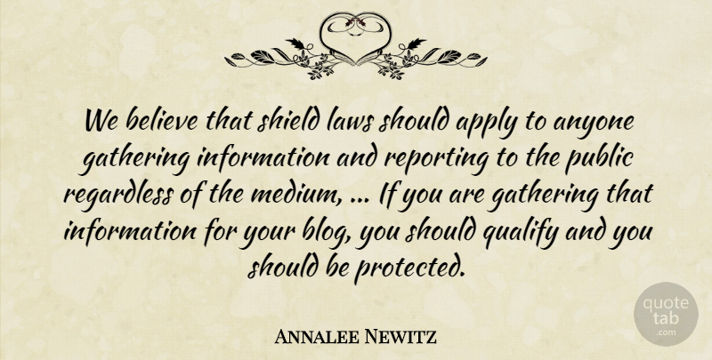 Annalee Newitz Quote About Anyone, Apply, Believe, Gathering, Information: We Believe That Shield Laws...