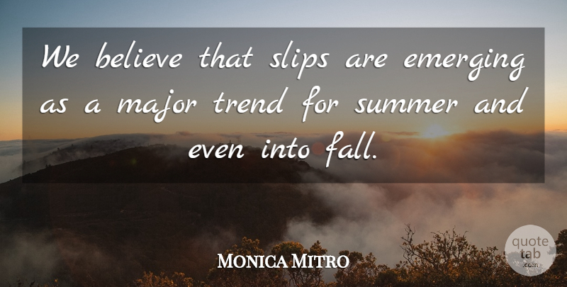 Monica Mitro Quote About Believe, Emerging, Major, Slips, Summer: We Believe That Slips Are...