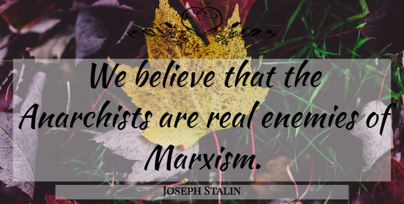 Joseph Stalin Quote About Real, Believe, Enemy: We Believe That The Anarchists...