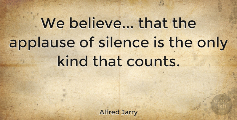 Alfred Jarry Quote About French Writer: We Believe That The Applause...