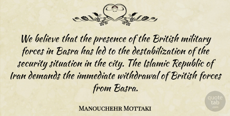Manouchehr Mottaki Quote About Believe, British, Demands, Forces, Immediate: We Believe That The Presence...