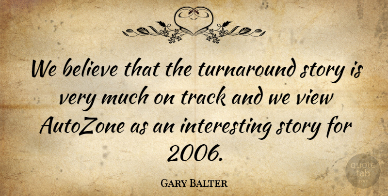 Gary Balter Quote About Believe, Track, Turnaround, View: We Believe That The Turnaround...