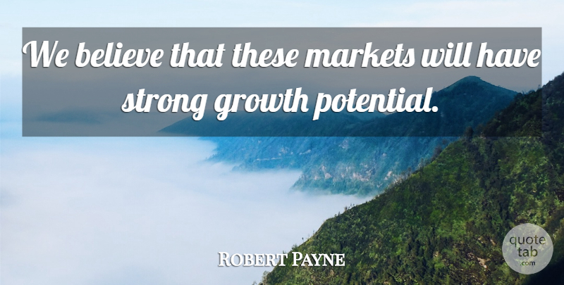 Robert Payne Quote About Believe, Growth, Markets, Strong: We Believe That These Markets...