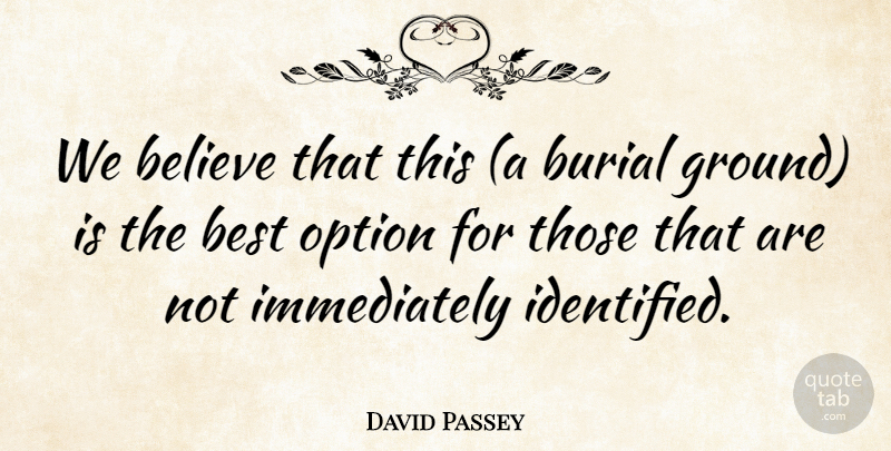 David Passey Quote About Believe, Best, Burial, Option: We Believe That This A...