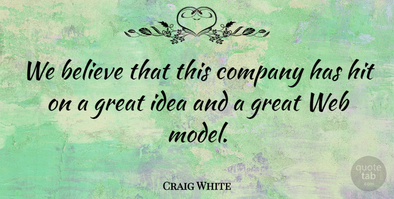 Craig White Quote About Believe, Company, Great, Hit, Web: We Believe That This Company...