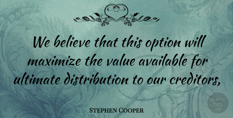 Stephen Cooper Quote About Available, Believe, Maximize, Option, Ultimate: We Believe That This Option...