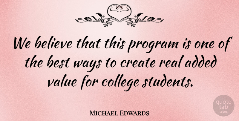 Michael Edwards Quote About Added, Believe, Best, College, Create: We Believe That This Program...