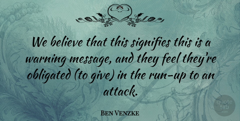 Ben Venzke Quote About Believe, Obligated, Signifies, Warning: We Believe That This Signifies...