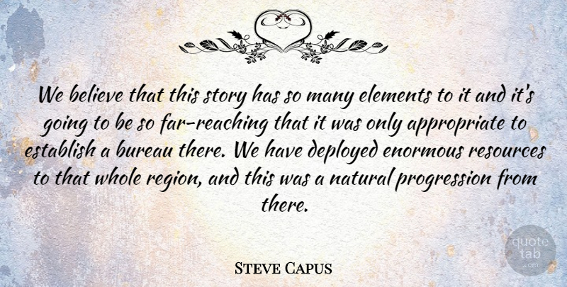 Steve Capus Quote About Believe, Bureau, Deployed, Elements, Enormous: We Believe That This Story...