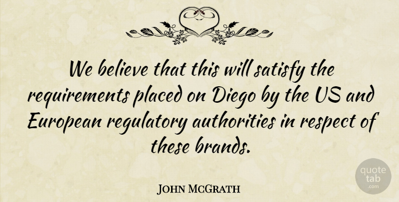 John McGrath Quote About Believe, Diego, European, Placed, Respect: We Believe That This Will...