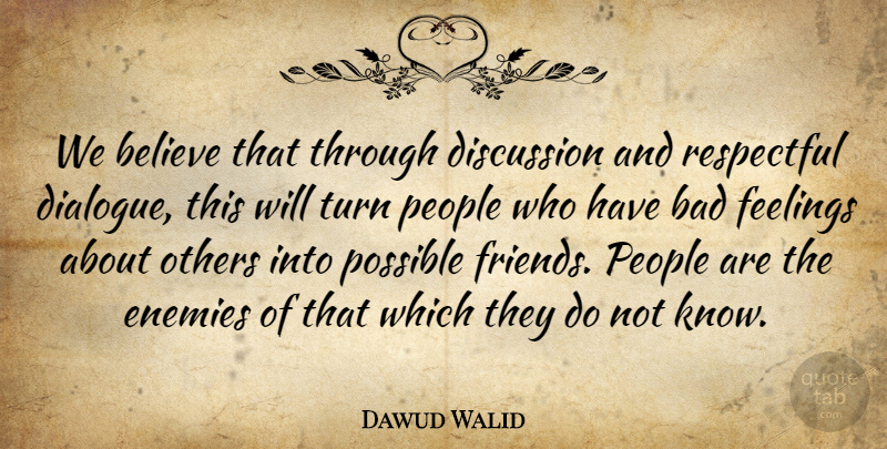Dawud Walid Quote About Bad, Believe, Discussion, Enemies, Feelings: We Believe That Through Discussion...