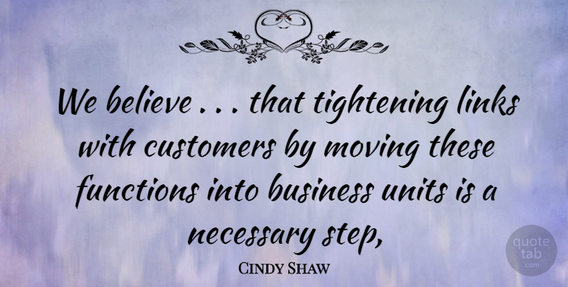 Cindy Shaw Quote About Believe, Business, Customers, Functions, Links: We Believe That Tightening Links...