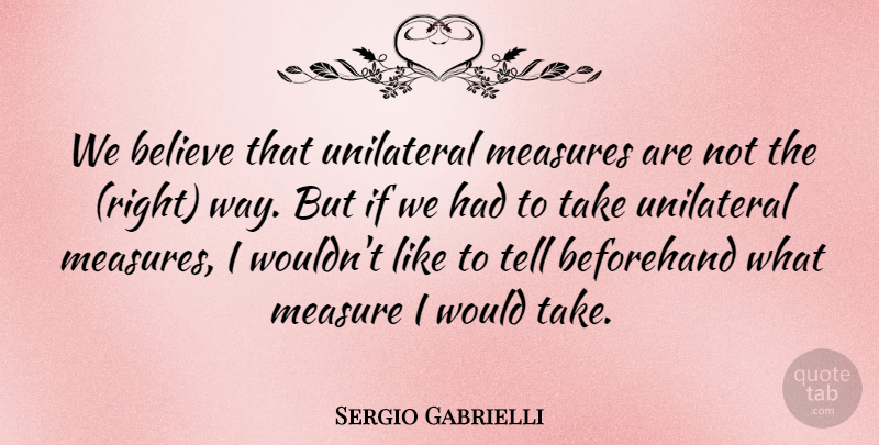 Sergio Gabrielli Quote About Beforehand, Believe, Measures, Unilateral: We Believe That Unilateral Measures...