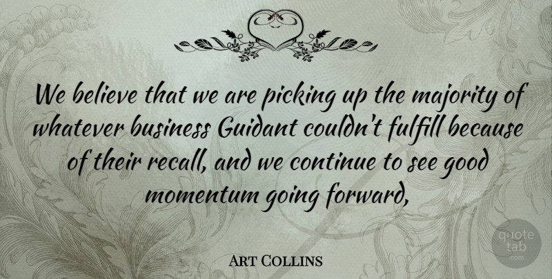 Art Collins Quote About Believe, Business, Continue, Fulfill, Good: We Believe That We Are...