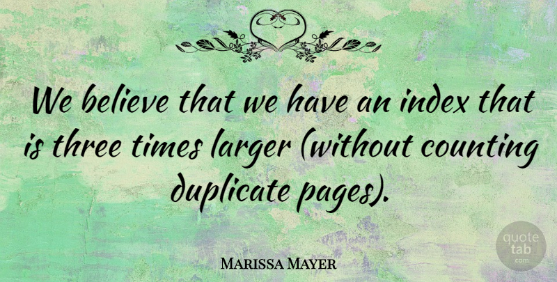 Marissa Mayer Quote About Believe, Counting, Duplicate, Larger, Three: We Believe That We Have...