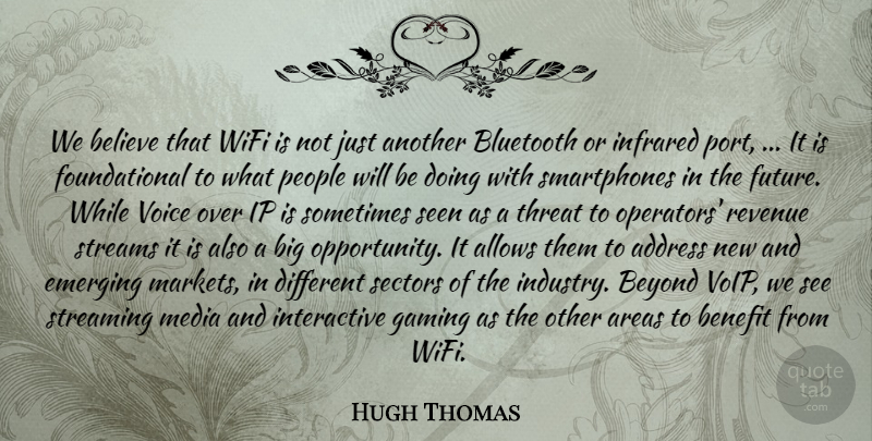Hugh Thomas Quote About Address, Areas, Believe, Benefit, Beyond: We Believe That Wifi Is...