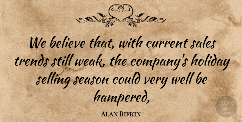Alan Rifkin Quote About Believe, Current, Holiday, Sales, Season: We Believe That With Current...