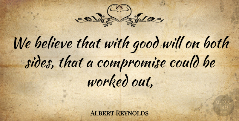 Albert Reynolds Quote About Believe, Both, Compromise, Good, Worked: We Believe That With Good...