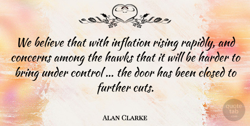Alan Clarke Quote About Among, Believe, Bring, Closed, Concerns: We Believe That With Inflation...