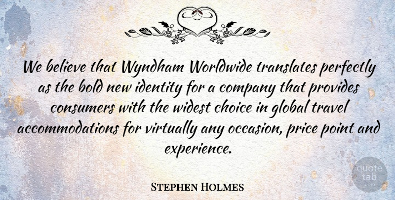 Stephen Holmes Quote About Believe, Bold, Choice, Company, Consumers: We Believe That Wyndham Worldwide...