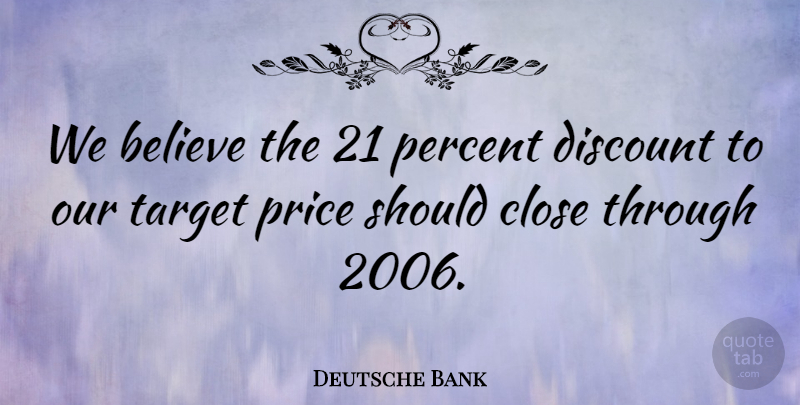 Deutsche Bank Quote About Believe, Close, Discount, Percent, Price: We Believe The 21 Percent...