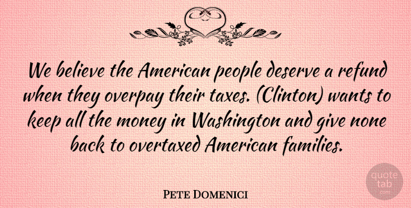 Pete Domenici Quote About Believe, Deserve, Money, None, People: We Believe The American People...