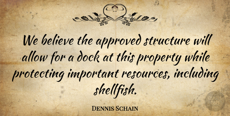 Dennis Schain Quote About Allow, Approved, Believe, Dock, Including: We Believe The Approved Structure...
