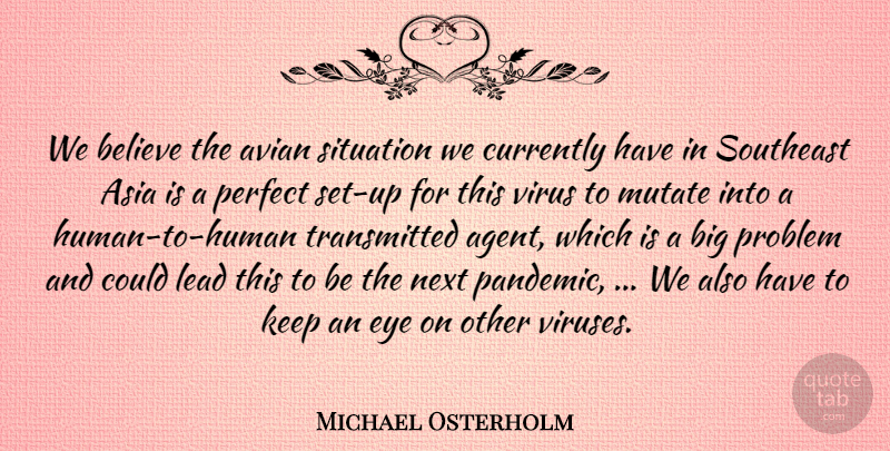 Michael Osterholm Quote About Asia, Believe, Currently, Eye, Lead: We Believe The Avian Situation...