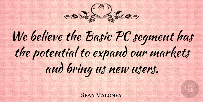 Sean Maloney Quote About Basic, Believe, Bring, Expand, Markets: We Believe The Basic Pc...