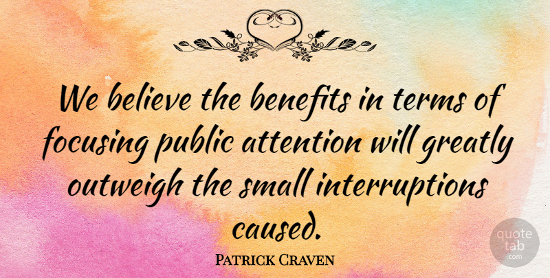 Patrick Craven Quote About Attention, Believe, Benefits, Focusing, Greatly: We Believe The Benefits In...